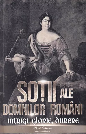 Sotii ale domnitorilor romani: Intrigi, glorie, durere