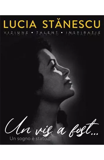 Lucia Stanescu. Viziune. Talent. Inspiratie. Un vis a fost…. Visione. Talento. Inspirazione. Un sogno e stato…