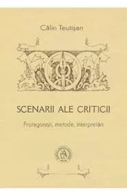 Scenarii ale criticii. Protagonisti, metode, interpretari