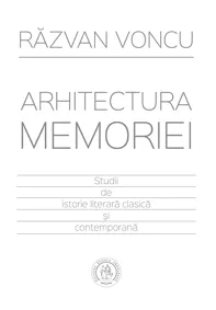 Arhitectura memoriei. Studii de istorie literara clasica si contemporana