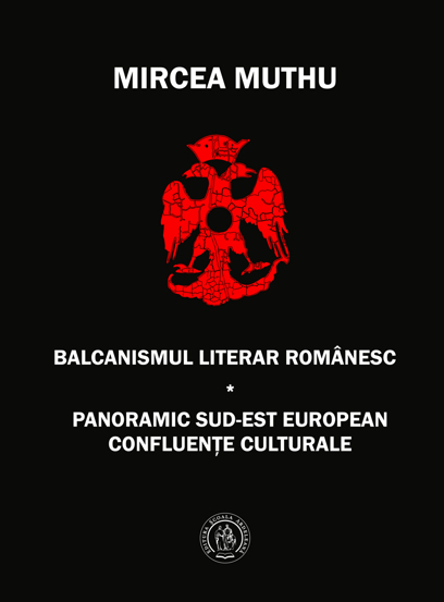 Balcanismul literar romanesc. Panoramic sudest european – Confluente culturale Reduceri Mari Aici Balcanismul Bookzone