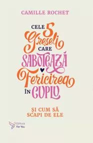 Cele 5 greseli care sabotează fericirea in cuplu