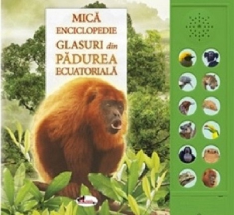 Vezi detalii pentru Mica enciclopedie. Glasuri din padurea ecuatoriala. Carte cu sunete