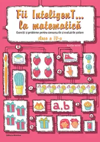 Fii InteligenT… la matematică, clasa a IV-a