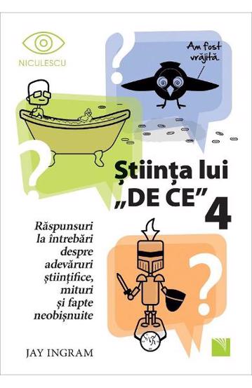 Stiinta lui De ce 4. Raspunsuri la intrebari despre adevaruri stiintifice mituri si fapte neobisnuite (resigilat)