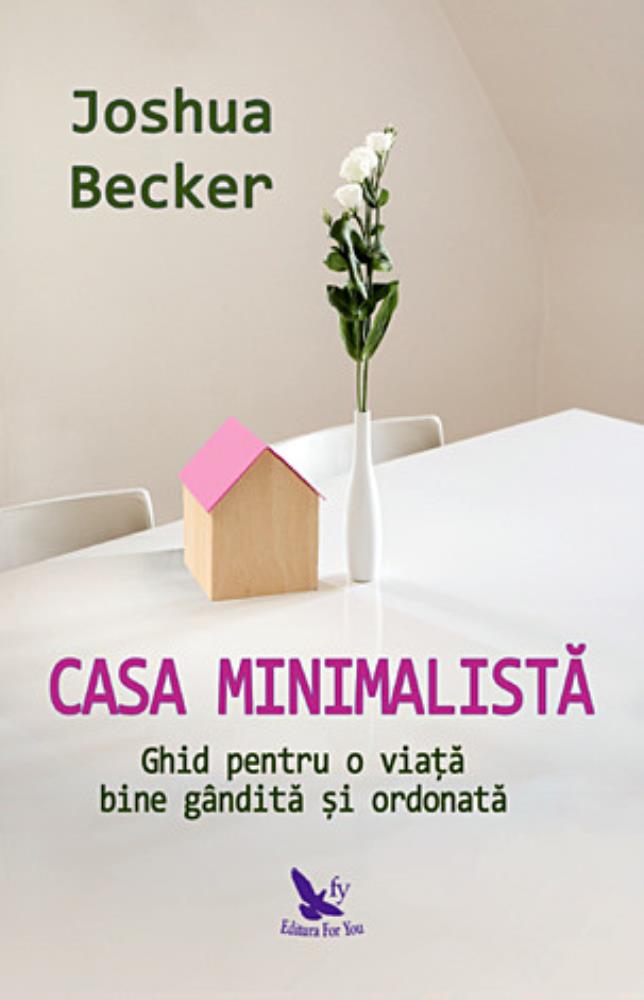 Casa minimalistă - ghid pentru o viaţă bine gândită şi ordonată (resigilat)
