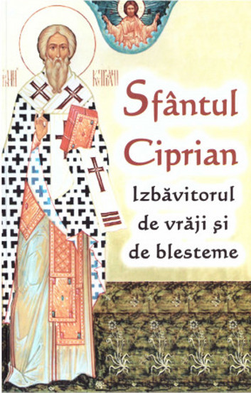 Sfântul Ciprian – izbăvitorul de vrăji și de blesteme Reduceri Mari Aici Blesteme Bookzone