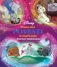 Disney. Primele mele povesti de noapte buna. Aventuri nazdravane
