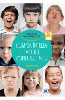 Cum sa inteleg emotiile copilului meu (resigilat)
