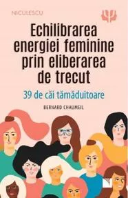 Echilibrarea energiei feminine prin eliberarea de trecut (resigilat)