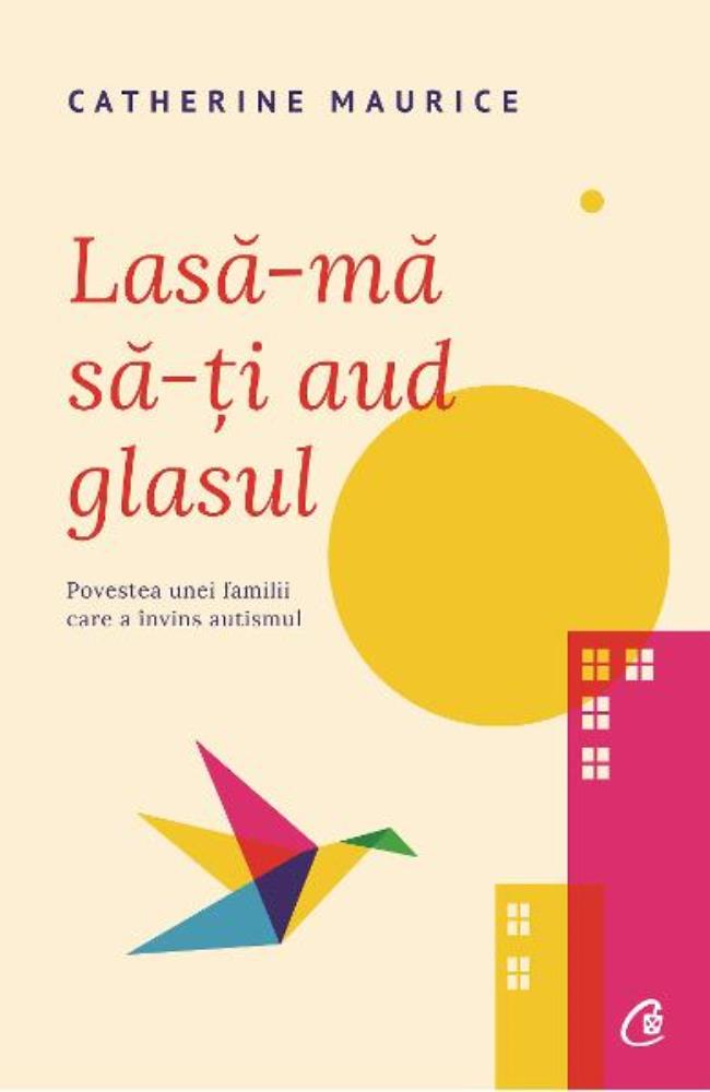 Lasa-ma sa-ti aud glasul - Povestea unei familii care a invins autismul (resigilat)