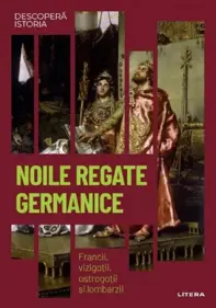 Descopera istoria. Noile regate germanice. Francii, vizigotii, ostrogotii si lombarzii