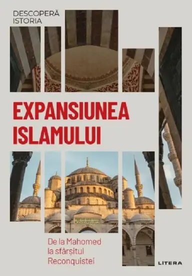 Descopera istoria. Expansiunea Islamului. De la Mahomed la sfarsitul Reconquistei