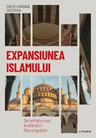 Descopera istoria. Expansiunea Islamului. De la Mahomed la sfarsitul Reconquistei