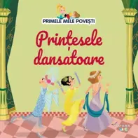 Primele mele povesti. Printesele dansatoare
