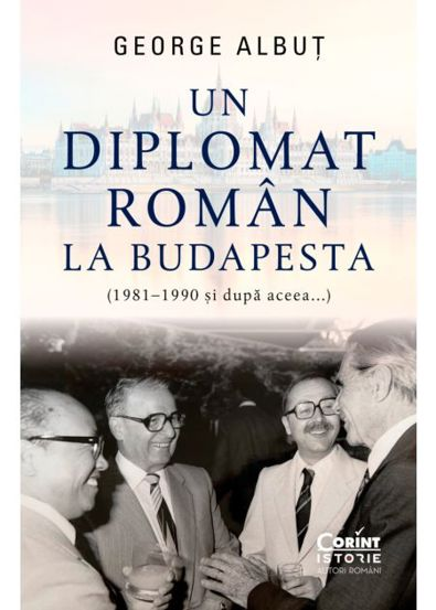 Vezi detalii pentru Un diplomat roman la Budapesta (1981–1990 și dupa aceea...)