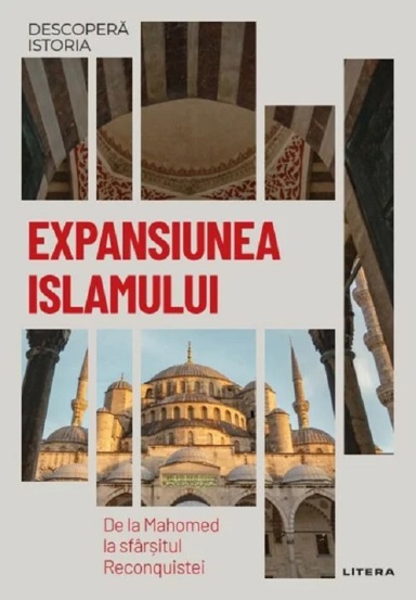 Descopera istoria. Expansiunea Islamului. De la Mahomed la sfarsitul Reconquistei (resigilat)