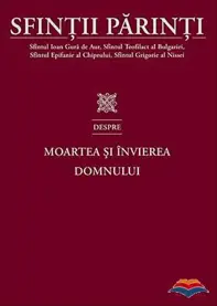 Sfintii Parinti despre Moartea si Invierea Domnului