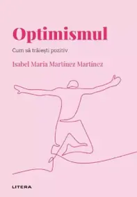 Descopera psihologia. Optimismul. Cum sa traiesti pozitiv