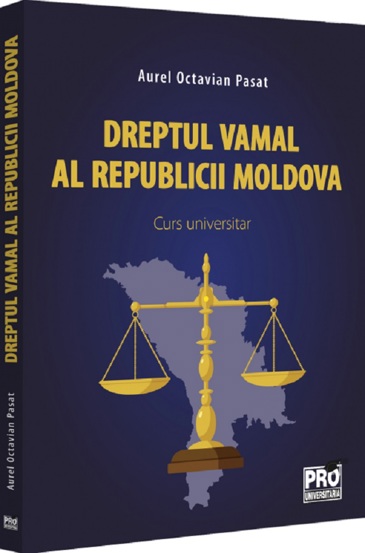 Dreptul vamal al Republicii Moldova. Curs universitar