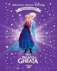 Regatul de gheata Vol.1. Biblioteca magica Disney