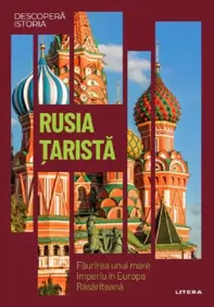 Descopera istoria. Rusia tarista. Faurirea unui mare imperiu in Europa Rasariteana