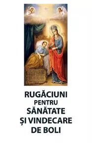 Rugaciuni pentru sanatate si vindecare de boli (resigilat)