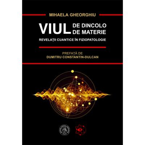 Viul de dincolo de materie. Revelatii cuantice in Fiziopatologie (resigilat)