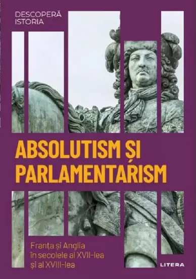 Descopera istoria. Absolutism si parlamentarism