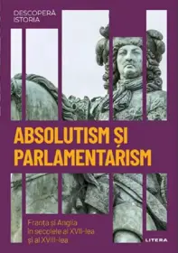 Descopera istoria. Absolutism si parlamentarism