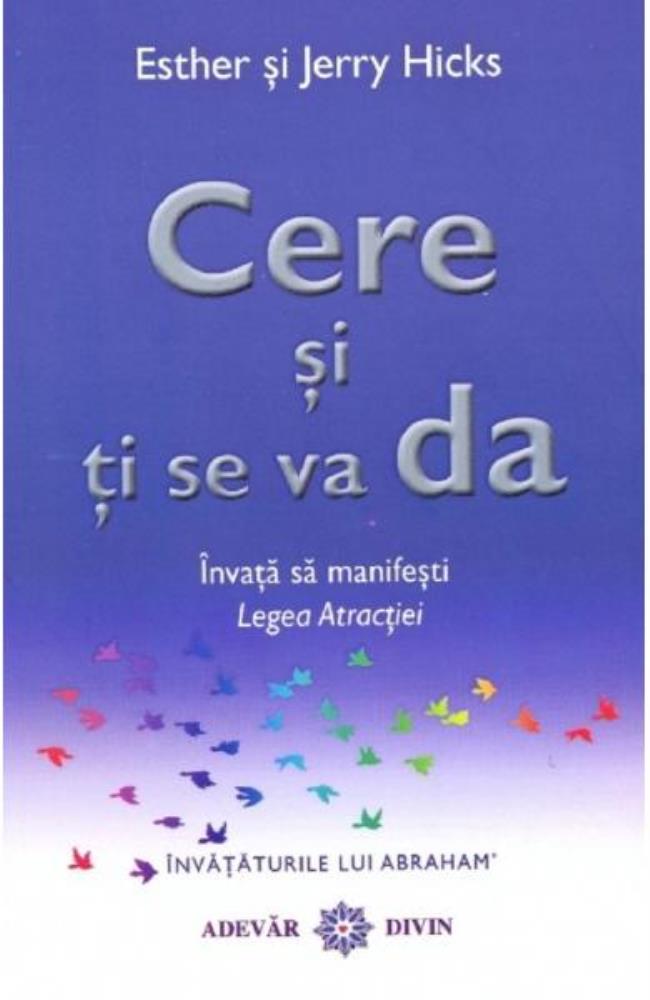 Cere și ți se va da. Învață să manifești legea atracției (resigilat)
