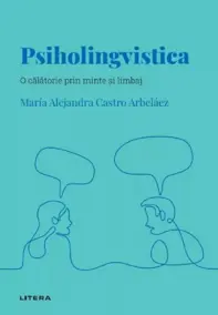 Descopera psihologia. Psiholingvistica. O calatorie prin minte si limbaj