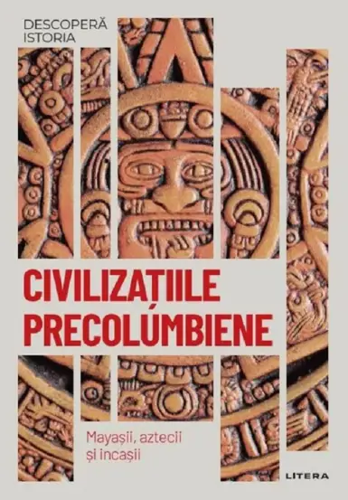 Descopera istoria. Civilizatiile precolumbiene. Mayasii, aztecii si incasii