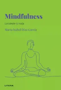 Descopera psihologia. Mindfulness. Locuieste-ti viata