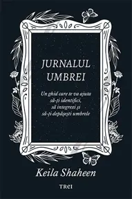 Jurnalul umbrei. Un jurnal ghidat care te va ajuta să-ți identifici, să integrezi și să-ți depășești umbrele