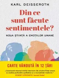 Din ce sunt facute sentimentele. Noua stiinta a emotiilor umane