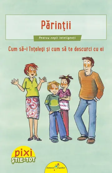 Pixi Stie-Tot. Parintii.Cum sa-i intelegi si sa te descurci cu ei
