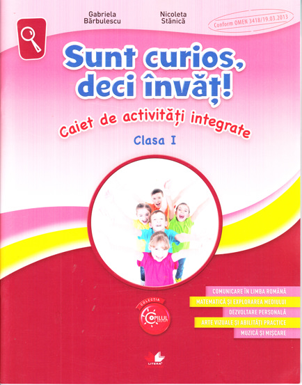 Sunt curios deci invat! Caiet de activitati integrate - Clasa 1