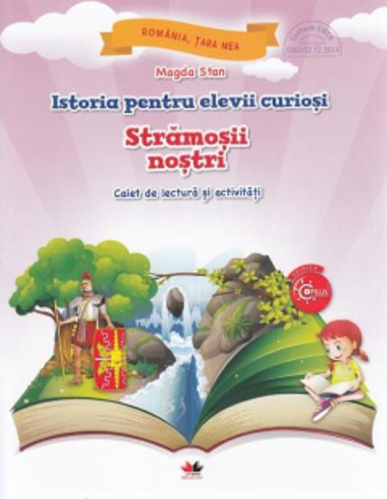 ISTORIA PENTRU ELEVII CURIOSI. STRAMOSII NOSTRI. Caiet de lectura si activitati