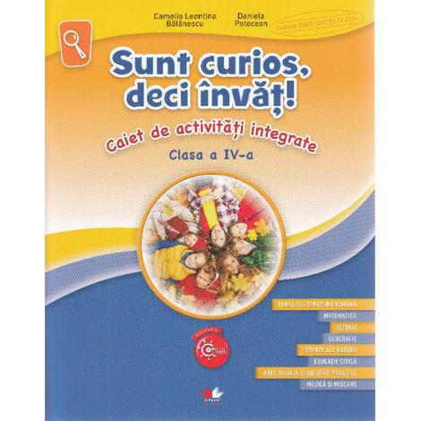 Sunt curios deci invat! Caiet de activitati integrate - Clasa 4