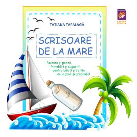 Scrisoare de la mare. Poveste si poezii intrebari si sugestii pentru baieti si fetite de la scoli si gradinite!