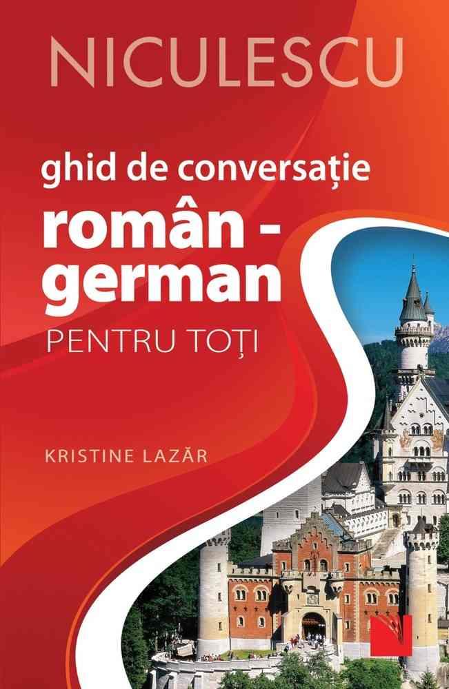 Ghid de conversație ROMÂN - GERMAN pentru toți (Ediţia a II-a revizuită şi adăugită) (resigilat)