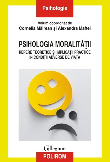 Psihologia moralitatii Repere teoretice si implicatii practice in conditii adverse de viata