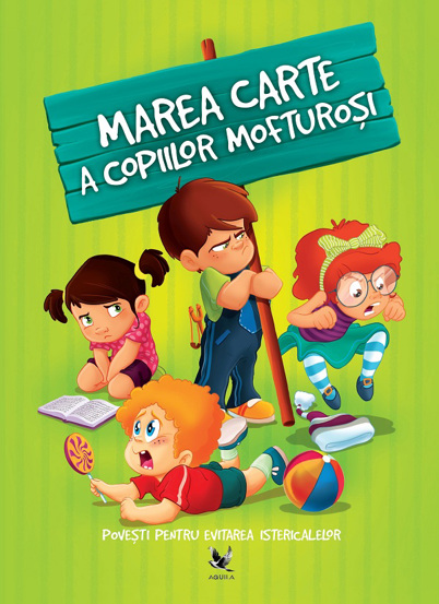 Marea carte a copiilor mofturosi. Povesti pentru evitarea istericalelor (resigilat)