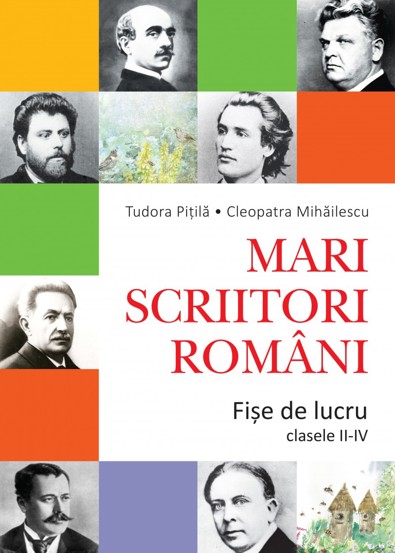 MARI SCRIITORI ROMANI - FISE DE LUCRU (CLASELE II-IV) (resigilat)