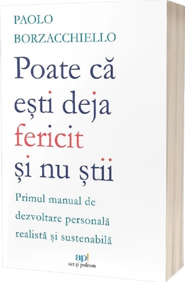 Vezi detalii pentru Poate ca esti deja fericit si nu stii: Primul manual de dezvoltare personala realista si sustenabila