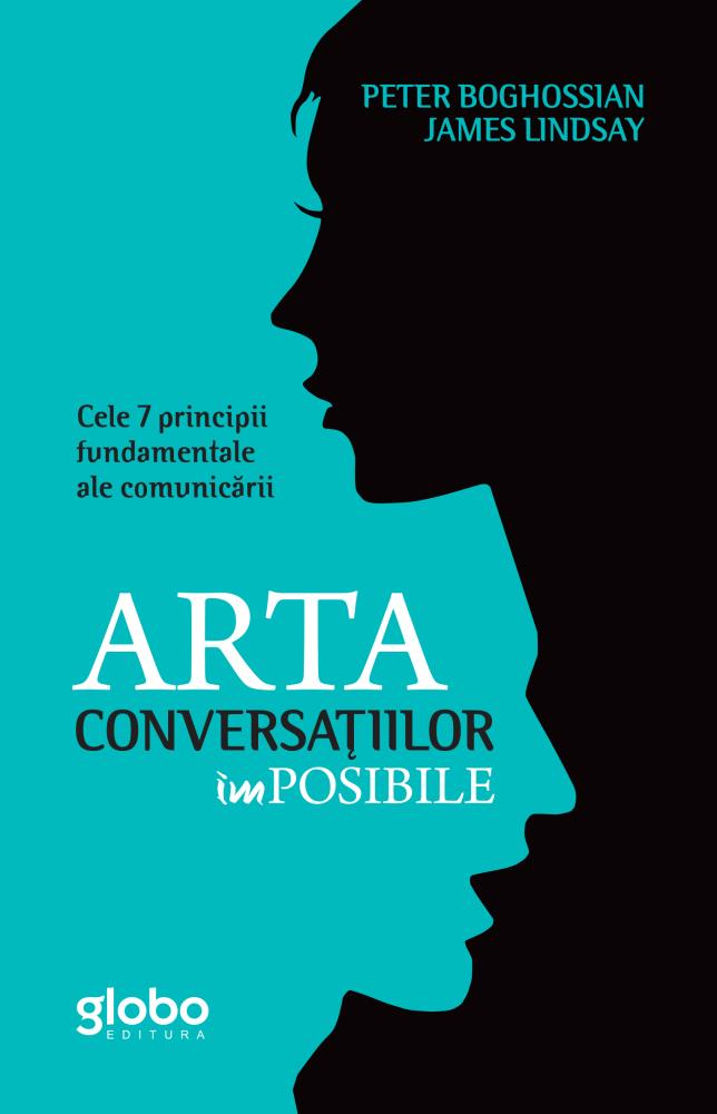 Arta conversațiilor imposibile. Cele 7 principii fundamentale ale comunicării (resigilat)