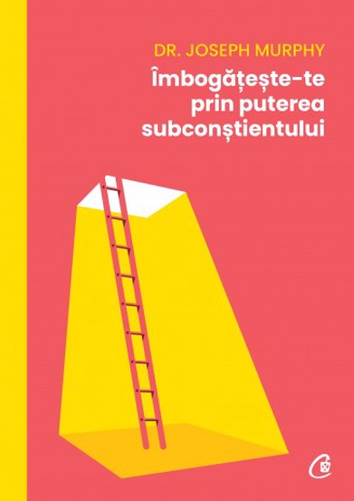 Îmbogățește-te prin puterea subconștientului (resigilat)