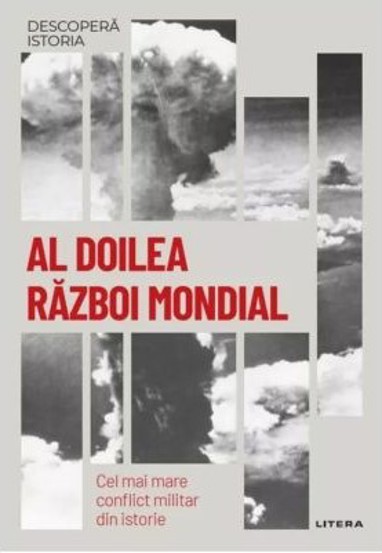 Al Doilea Razboi Mondial. Cel mai mare conflict militar din istorie. Volumul 36. Descopera istoria