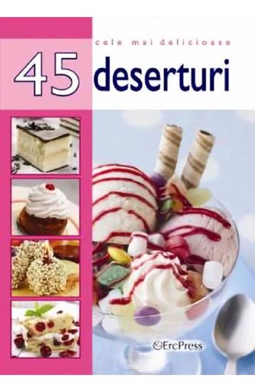 Cele mai delicioase 45 deserturi (resigilat)